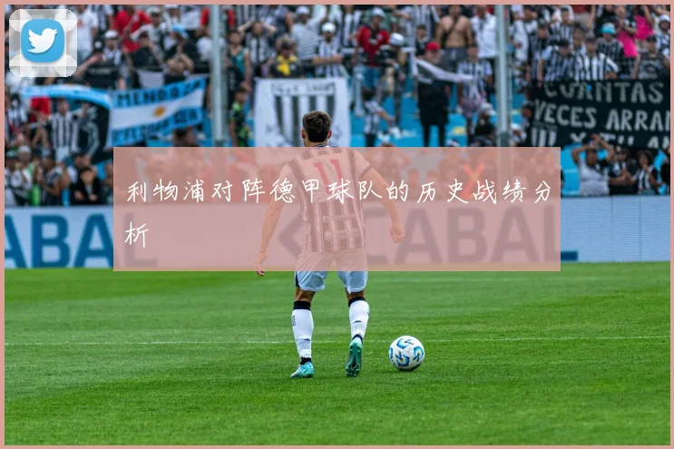 利物浦对阵德甲球队的历史战绩分析