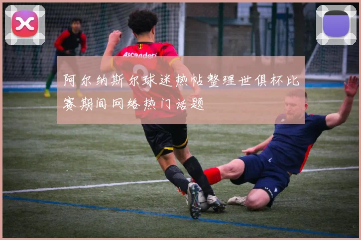阿尔纳斯尔球迷热帖整理世俱杯比赛期间网络热门话题